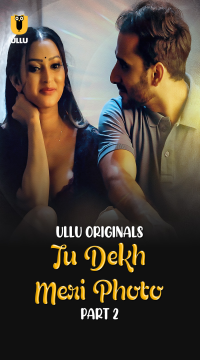 [18+] Tu Dekh Meri Photo (2025) S01 Part 2 Hindi ULLU Originals Complete WEB Series Movie images